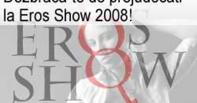 Dezbraca-te de prejudecati la Eros Show 2008!