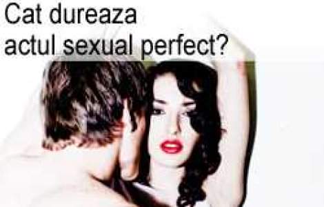 Cat dureaza actul sexual perfect?
