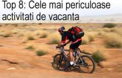 Top 8: Cele mai periculoase activitati de vacanta