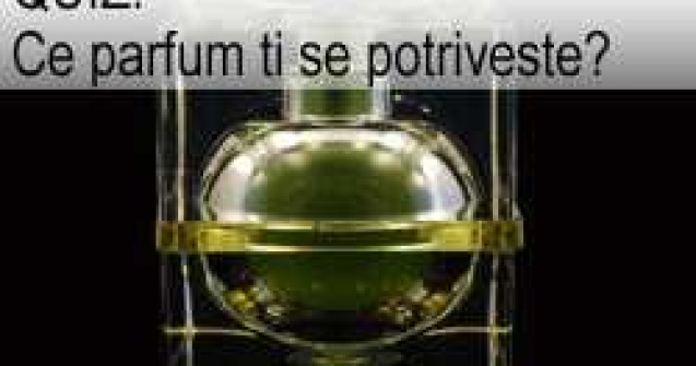 QUIZ: Ce parfum ti se potriveste?