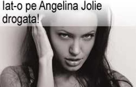 Iat-o pe Angelina Jolie drogata!