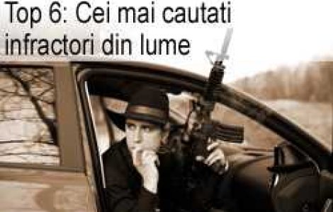 Top 6: Cei mai cautati infractori din lume