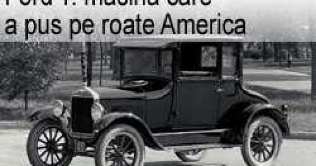 Ford T: masina care a pus pe roate America