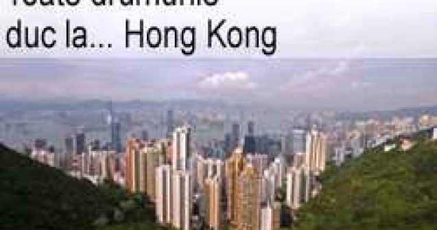Toate drumurile duc la... Hong Kong