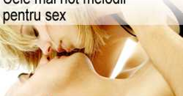 Cele mai hot melodii pentru sex