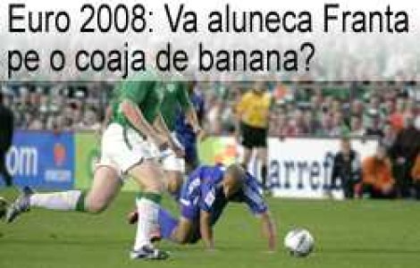 Euro 2008: Va aluneca Franta pe o coaja de banana?