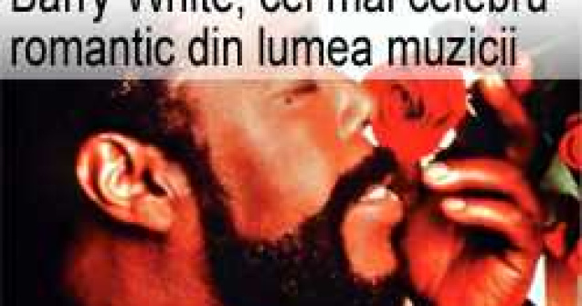 Barry White, cel mai celebru romantic din lumea muzicii
