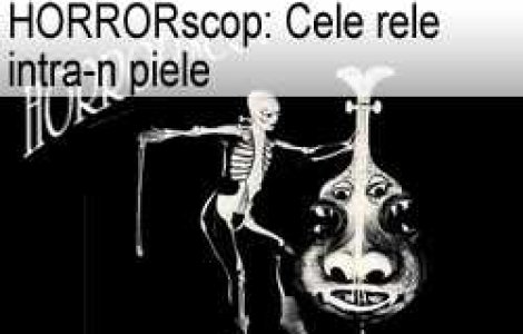 HORRORscop: Cele rele intra-n piele