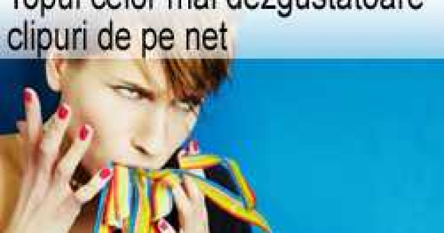 Topul celor mai dezgustatoare clipuri de pe net