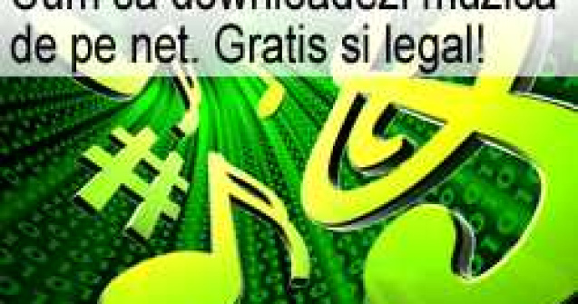 Cum sa downloadezi muzica de pe net. Gratis si legal!
