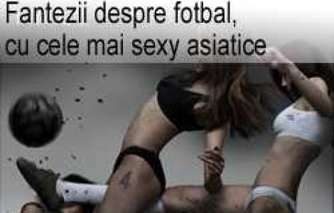 Fantezii despre fotbal, cu cele mai sexy asiatice