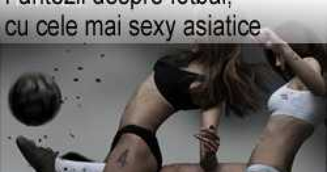 Fantezii despre fotbal, cu cele mai sexy asiatice
