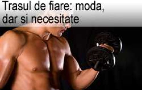 Trasul de fiare: moda, dar si necesitate