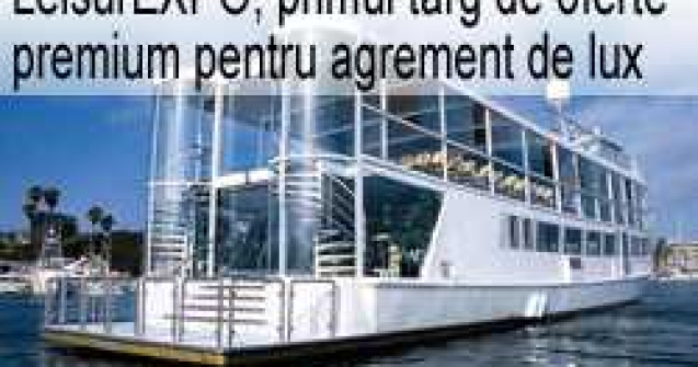 LeisurEXPO, primul targ de oferte premium pentru relaxare si agrement de lux