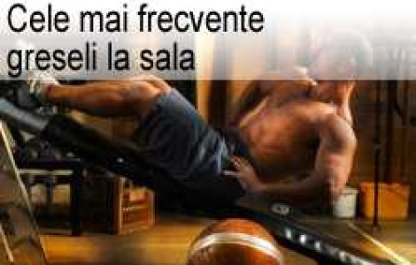 Cele mai frecvente greseli la sala