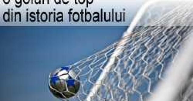 6 dintre cele mai spectaculoase goluri din istoria fotbalului