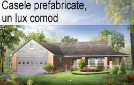 Casele prefabricate, un lux comod