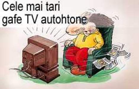 Cele mai tari gafe TV autohtone