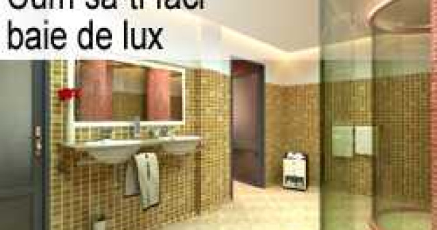 Cum sa-ti faci baie de lux