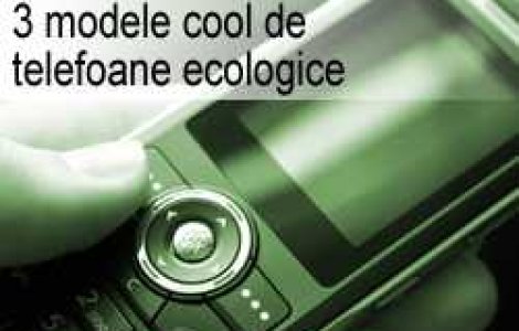 3 modele cool de telefoane ecologice