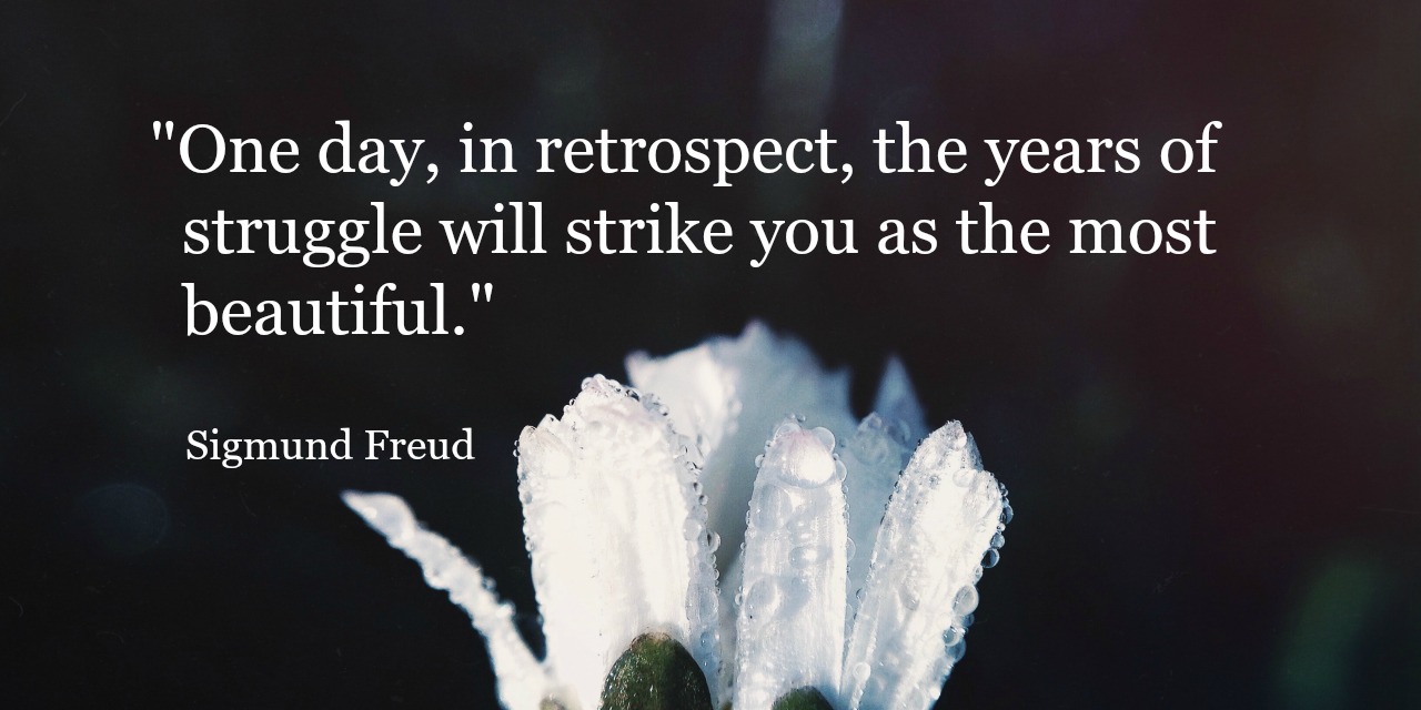 One day, in retrospect, the years of struggle will strike you as the most beautiful