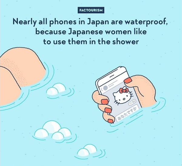 Aproape toate telefoanele din Japonia sunt rezistente la apa, pentru ca femeilor le place sa le foloseasca in dus